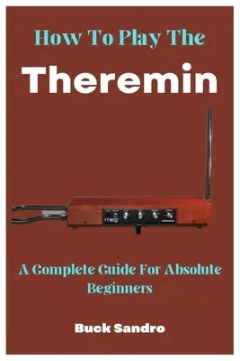 How To Play The Theremin: A Complete Guide For Absolute Beginners