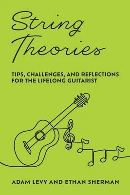 String Theories: Tips, Challenges, and Reflections for the Lifelong Guitarist