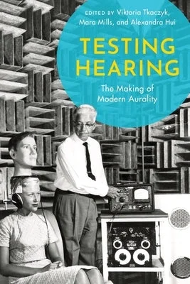 Testing Hearing: The Making of Modern Aurality