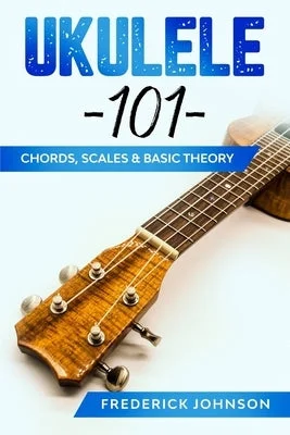 Ukulele 101: Chords, Scales & Basic Theory